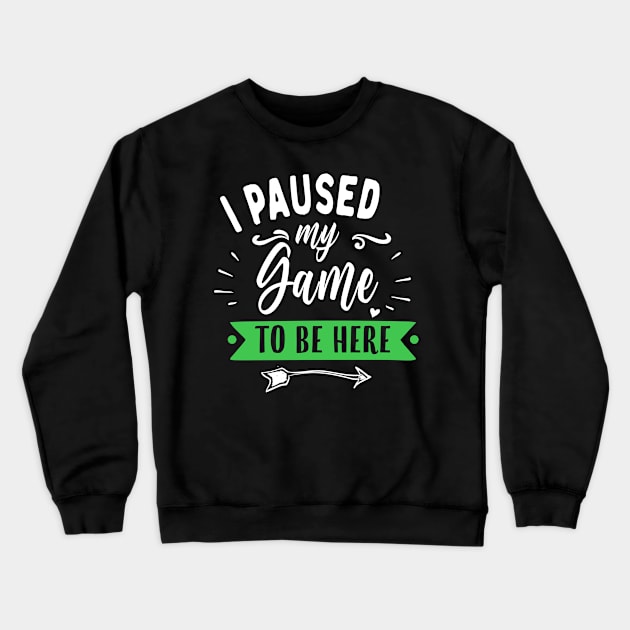 I Paused My Game To Be Here Crewneck Sweatshirt by TVmovies